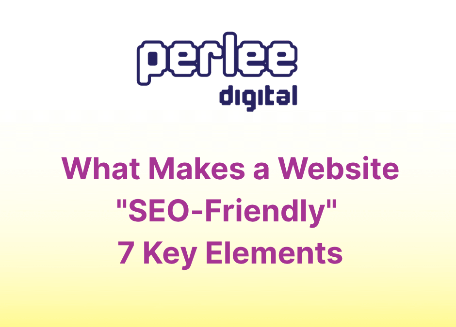What Makes a Website “SEO-Friendly” 7 Key Elements