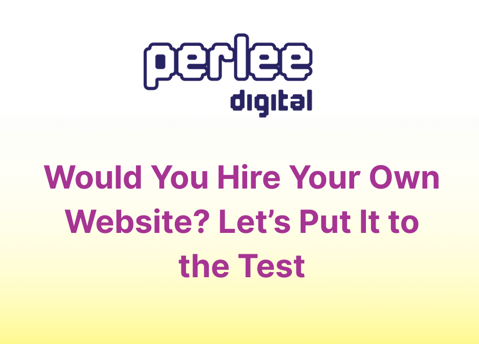 Would You Hire Your Own Website? Let’s Put It to the Test