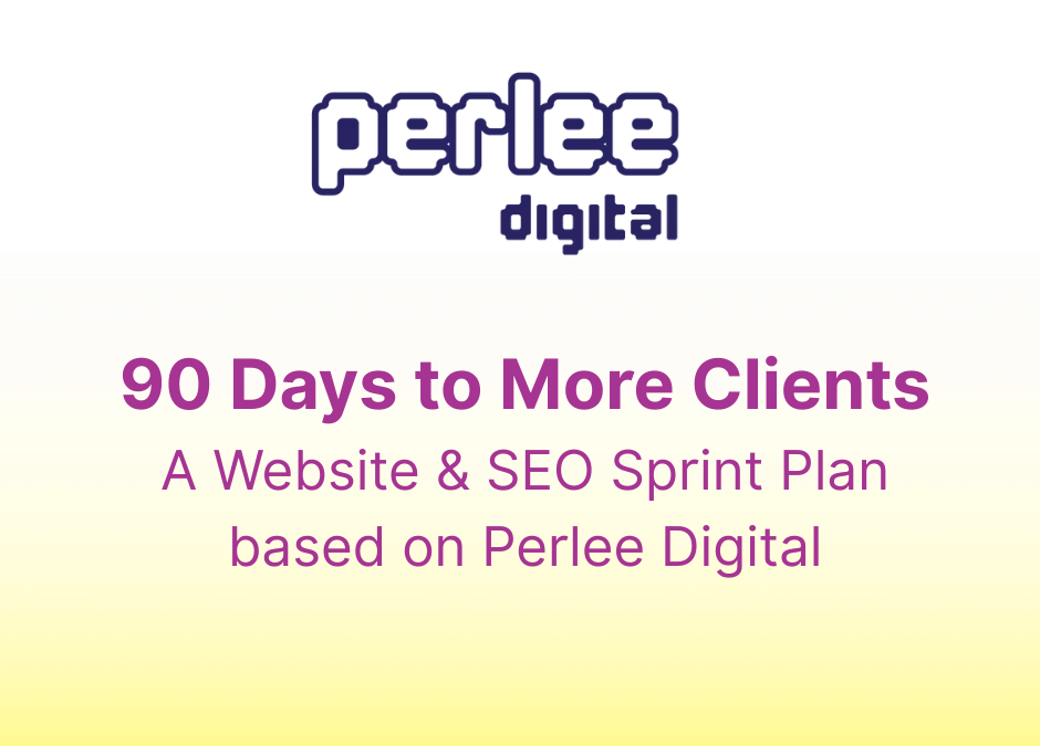 90 Days to More Clients: A Website & SEO Sprint Plan based on Perlee Digital